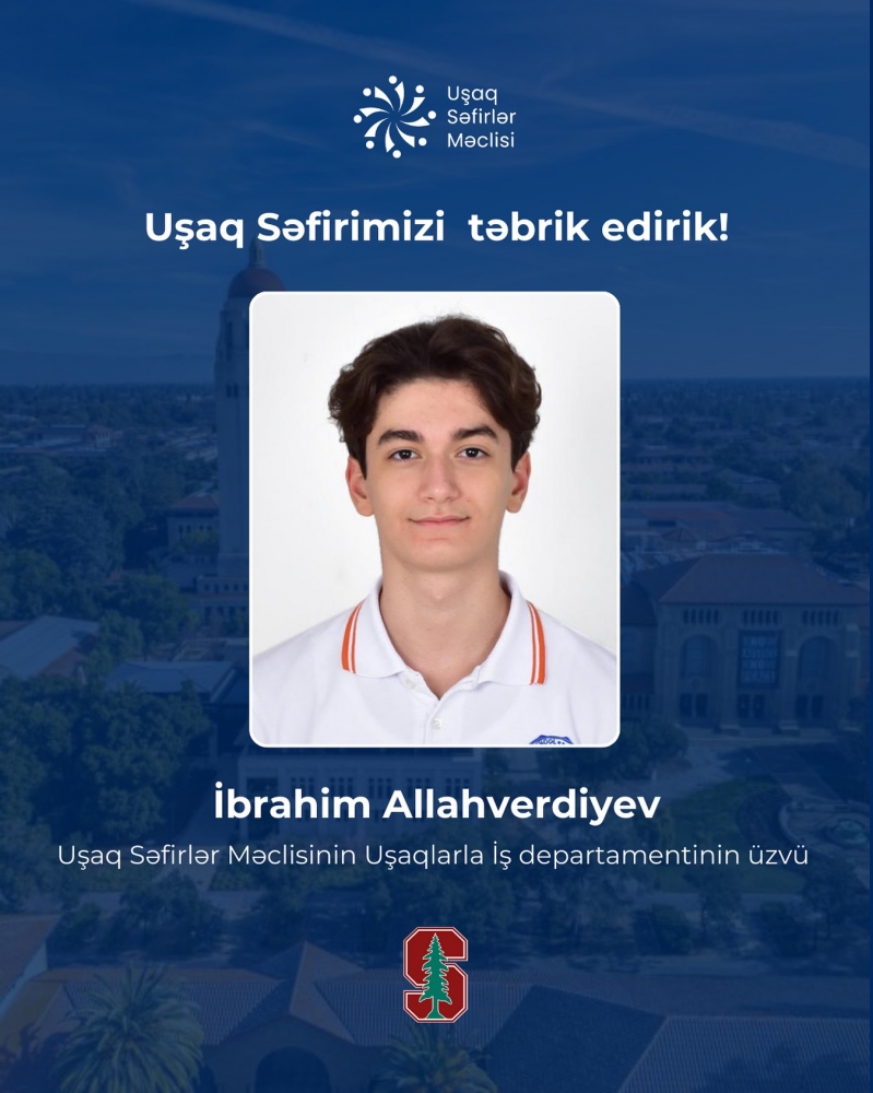 Uşaq Səfirlər Məclisinin üzvü İbrahim Allahverdiyev dünyanın aparıcı universitetlərindən biri olan Stanford Universitetinə qəbul olunub!