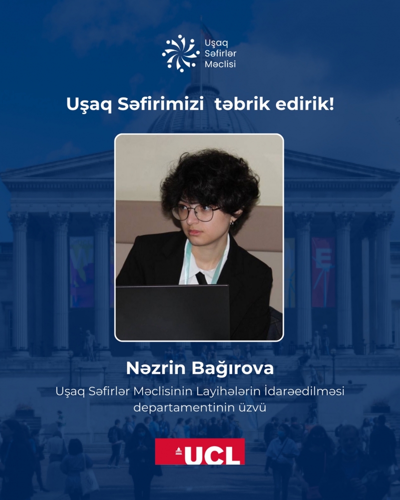 Uşaq Səfirlər Məclisinin üzvü Nəzrin Bağırova University College London-a (UCL) qəbul olub!
