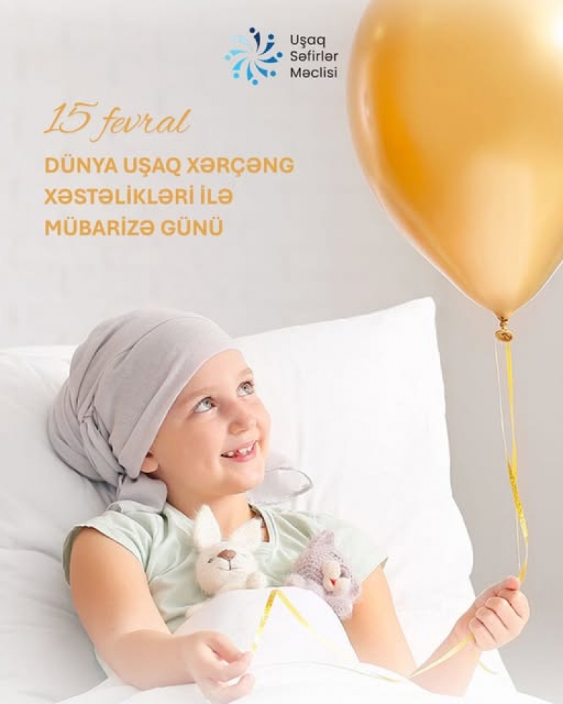 15 fevral – Uşaq Xərçəng Xəstəlikləri ilə Beynəlxalq Mübarizə Günüdür.