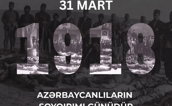 31 Mart soyqırımı – Xalqımızın yaddaşına qanlı səhifə kimi həkk olunmuşdur.