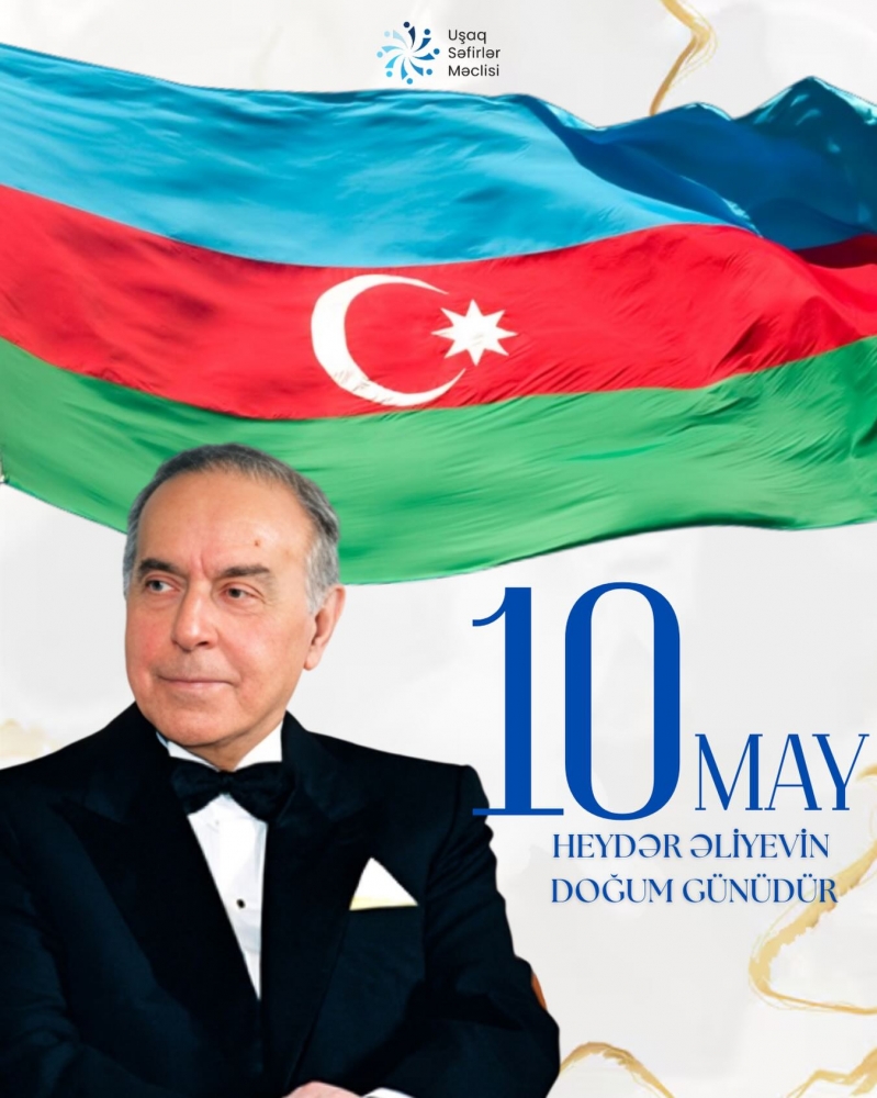10 May — müasir Azərbaycan dövlətinin qurucusu, xalqımızın ümummilli lideri Heydər Əliyevin anadan olduğu gündür.