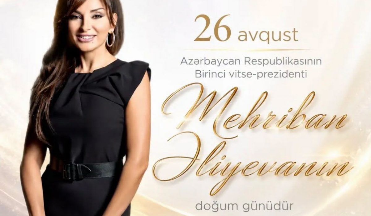 26 avqust — Azərbaycanın Birinci vitse-prezidenti, Heydər Əliyev Fondunun prezidenti, ölkəmizin birinci xanımı Mehriban Əliyevanın doğum günüdür.